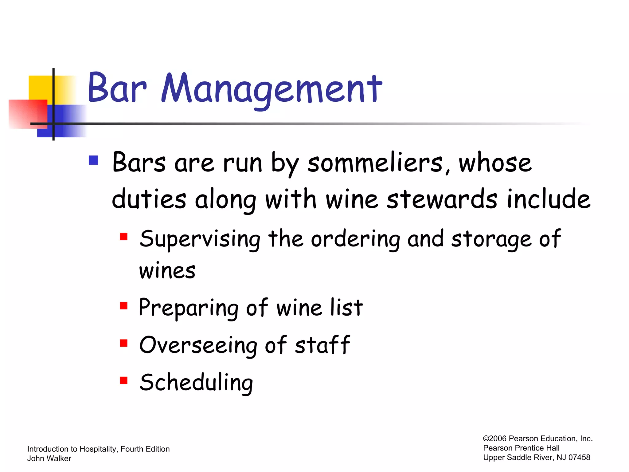 Bar Management Bars are run by sommeliers, whose duties along with wine stewards include Supervising the ordering and storage of wines Preparing of wine list Overseeing of staff Scheduling 