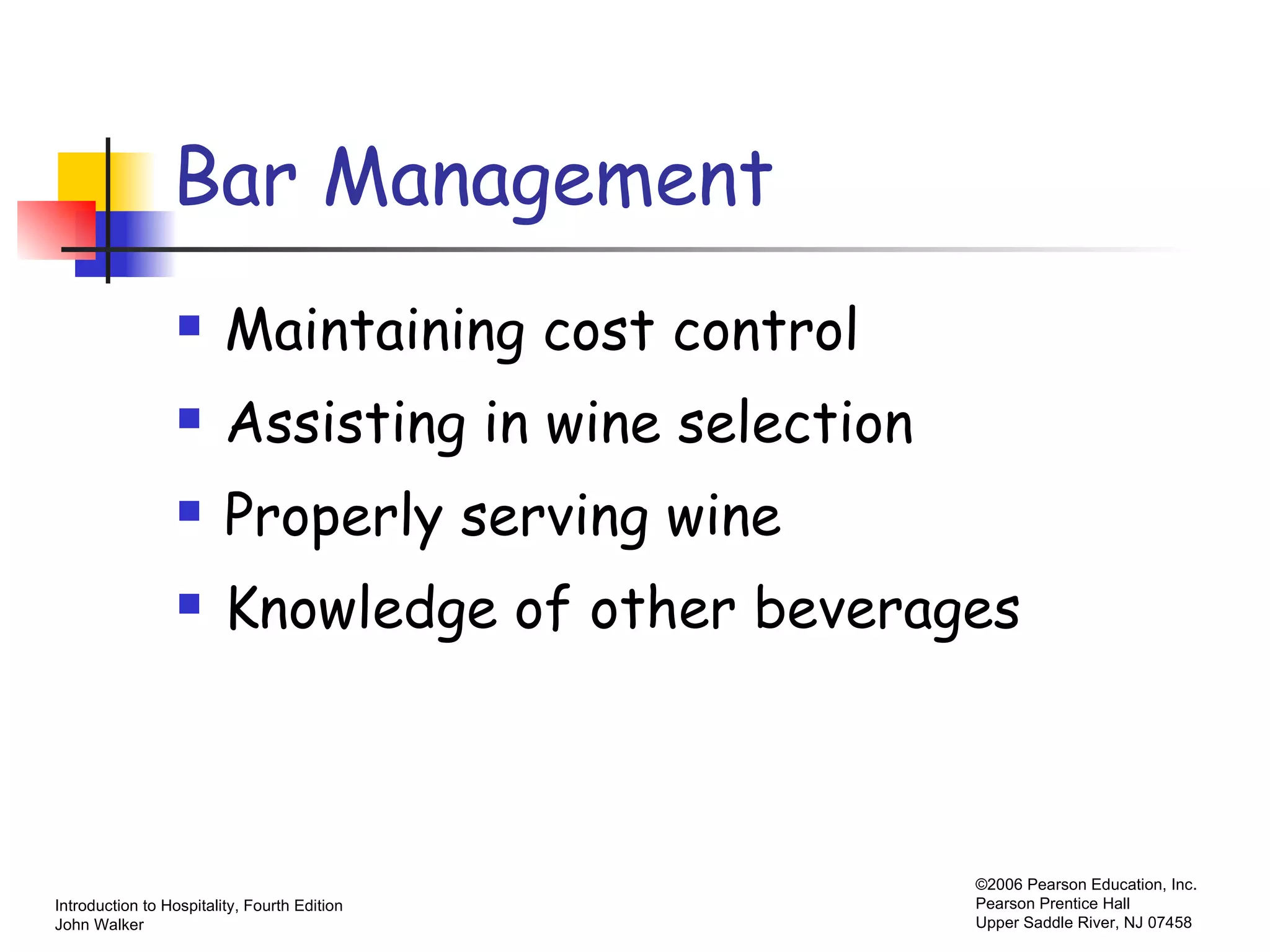 Bar Management Maintaining cost control Assisting in wine selection Properly serving wine Knowledge of other beverages 