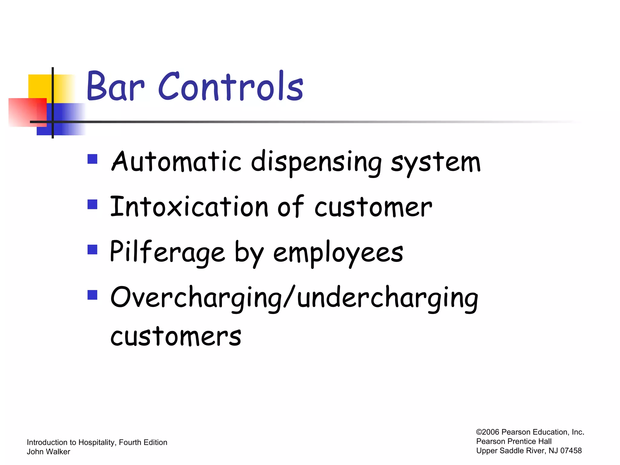 Bar Controls Automatic dispensing system Intoxication of customer Pilferage by employees Overcharging/undercharging customers 