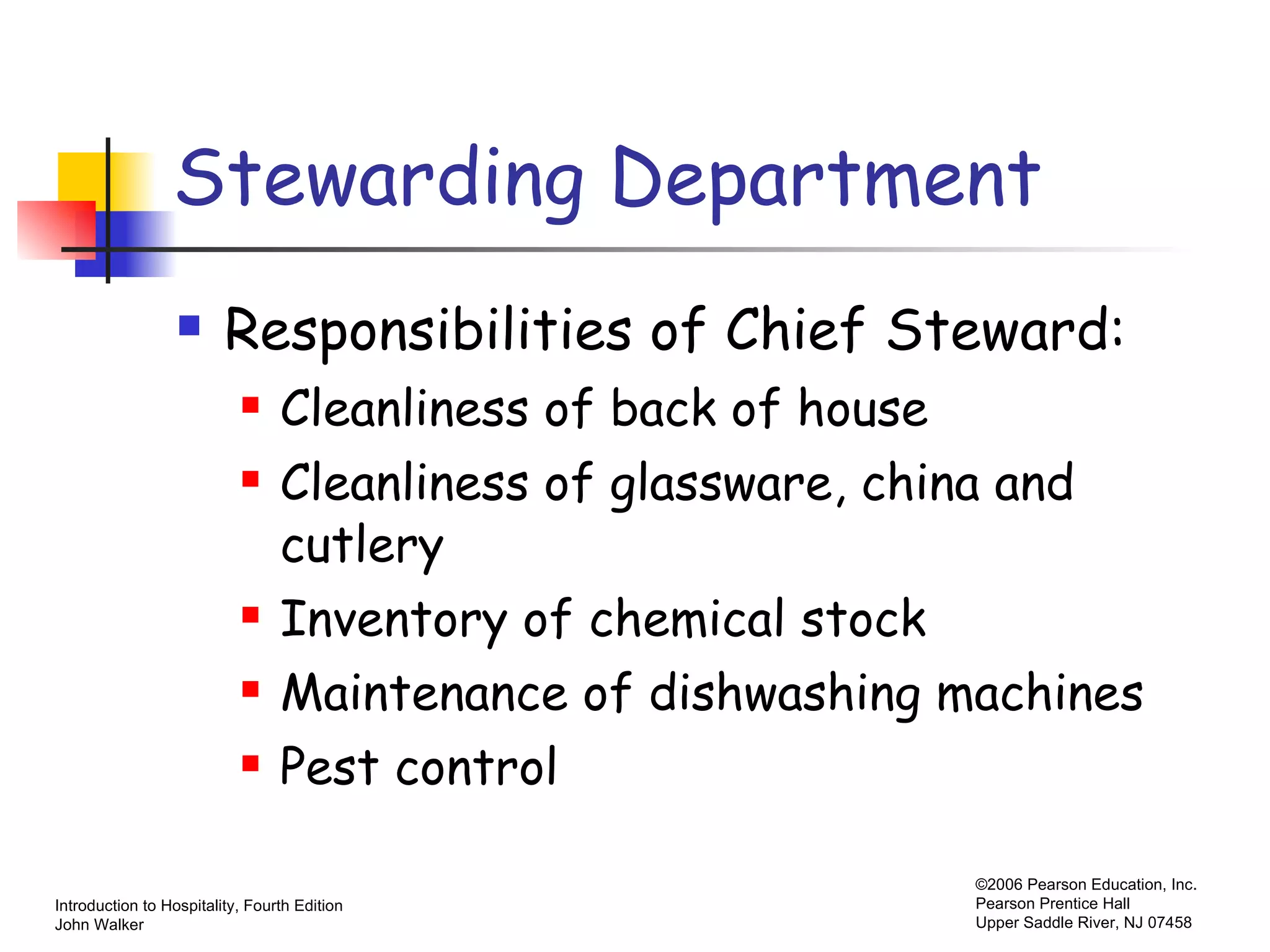 Stewarding Department Responsibilities of Chief Steward: Cleanliness of back of house Cleanliness of glassware, china and cutlery Inventory of chemical stock Maintenance of dishwashing machines Pest control 