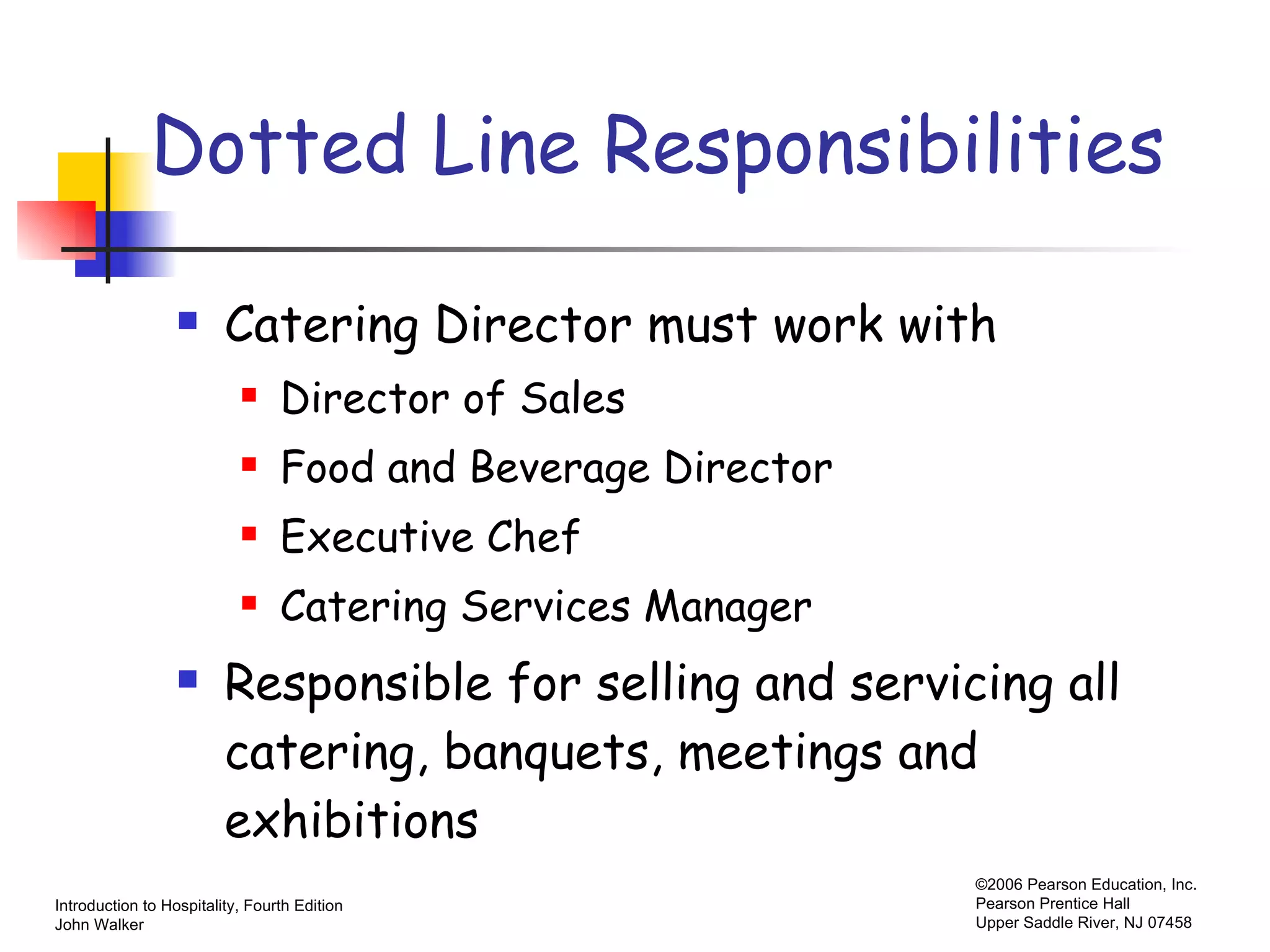 Dotted Line Responsibilities Catering Director must work with Director of Sales Food and Beverage Director Executive Chef Catering Services Manager Responsible for selling and servicing all catering, banquets, meetings and exhibitions 