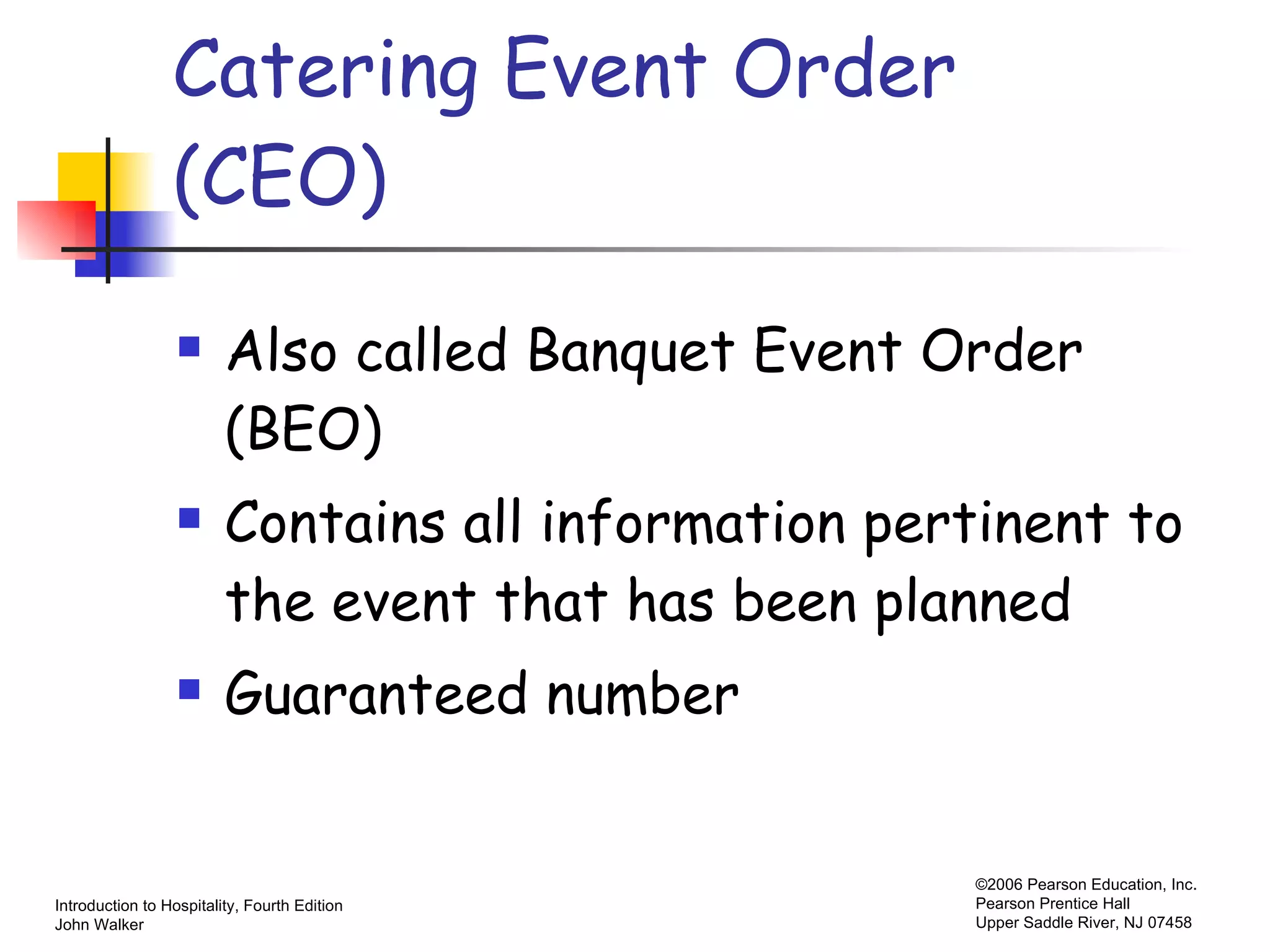 Catering Event Order  (CEO) Also called Banquet Event Order (BEO) Contains all information pertinent to the event that has been planned Guaranteed number 