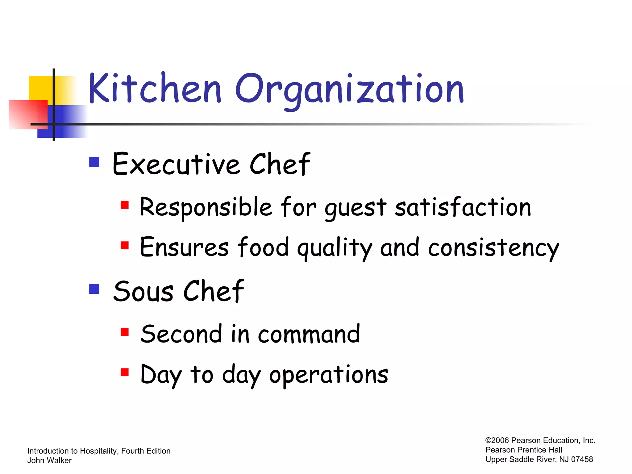 Kitchen Organization Executive Chef Responsible for guest satisfaction Ensures food quality and consistency Sous Chef Second in command Day to day operations 