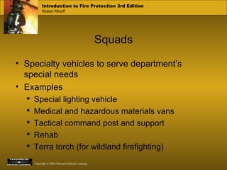 Squads Specialty vehicles to serve department’s special needs  Examples Special lighting vehicle Medical and hazardous materials vans Tactical command post and support Rehab Terra torch (for wildland firefighting) 
