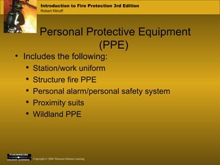 Personal Protective Equipment (PPE) Includes the following: Station/work uniform Structure fire PPE Personal alarm/personal safety system Proximity suits Wildland PPE 