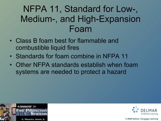 NFPA 11, Standard for Low-, Medium-, and High-Expansion Foam Class B foam best for flammable and combustible liquid fires Standards for foam combine in NFPA 11 Other NFPA standards establish when foam systems are needed to protect a hazard 