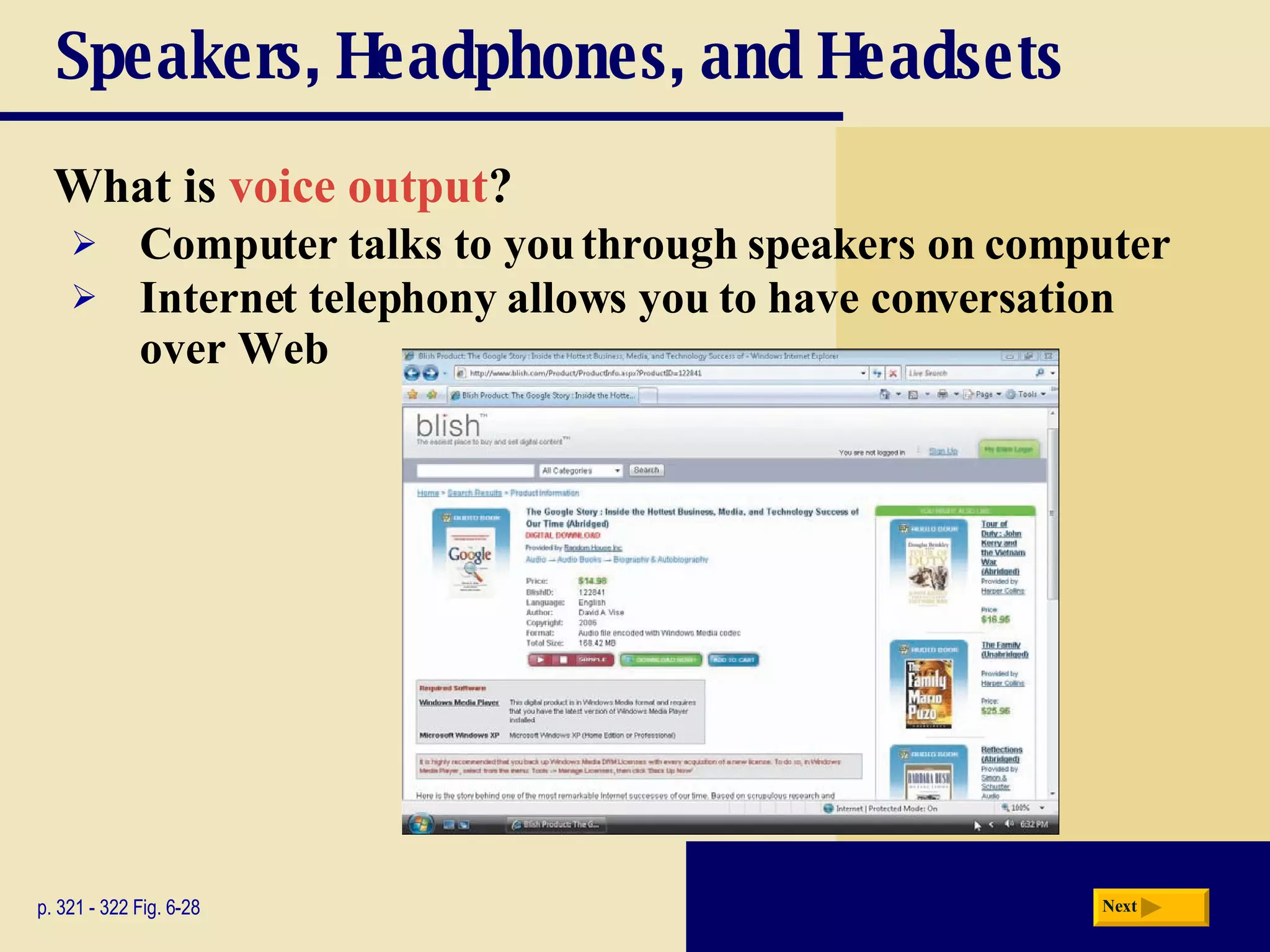 Speakers, Headphones, and Headsets What is   voice output ? p. 321 - 322 Fig. 6-28 Computer talks to you through speakers on computer Internet telephony   allows you to have conversation over Web Next 