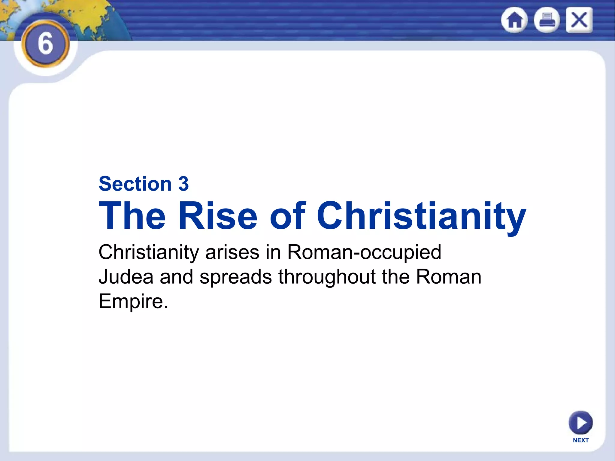 Section 3

The Rise of Christianity
Christianity arises in Roman-occupied
Judea and spreads throughout the Roman
Empire.

NEXT

 