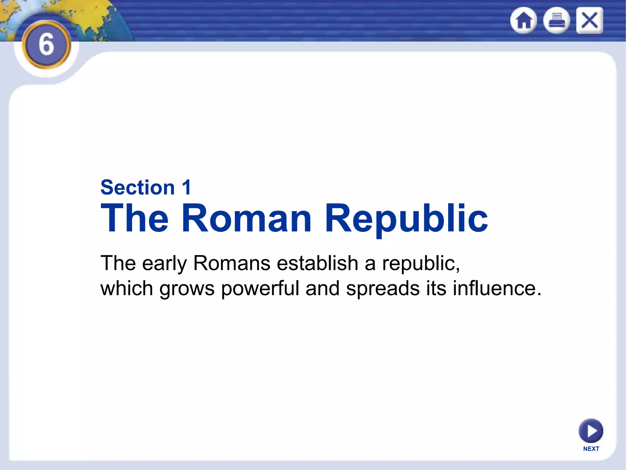 Section 1

The Roman Republic
The early Romans establish a republic,
which grows powerful and spreads its influence.

NEXT

 