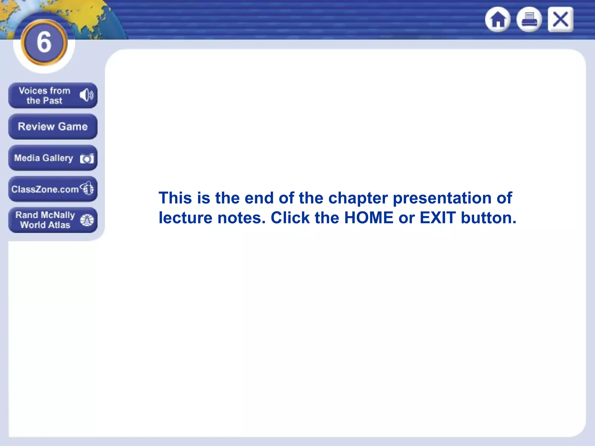 This is the end of the chapter presentation of
lecture notes. Click the HOME or EXIT button.

 