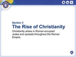 Section 3

The Rise of Christianity
Christianity arises in Roman-occupied
Judea and spreads throughout the Roman
Empire.

NEXT

 