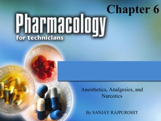 Chapter 6
Anesthetics, Analgesics, and
Narcotics
By SANJAY RAJPUROHIT
 