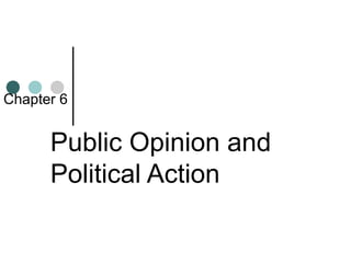 Public Opinion and
Political Action
Chapter 6
 