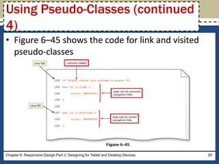 • Figure 6–45 shows the code for link and visited
pseudo-classes
Chapter 6: Responsive Design Part 2: Designing for Tablet and Desktop Devices 29
Using Pseudo-Classes (continued
4)
 