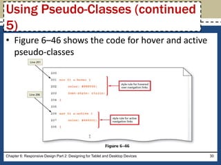 • Figure 6–46 shows the code for hover and active
pseudo-classes
Chapter 6: Responsive Design Part 2: Designing for Tablet and Desktop Devices 30
Using Pseudo-Classes (continued
5)
 