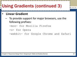 • Linear Gradient
– To provide support for major browsers, use the
following prefixes:
-moz- for Mozilla Firefox
-o- for Opera
-webkit- for Google Chrome and Safari
Chapter 6: Responsive Design Part 2: Designing for Tablet and Desktop Devices 34
Using Gradients (continued 3)
 