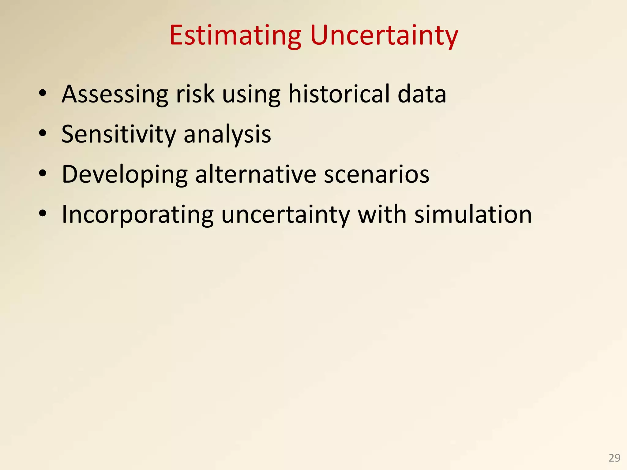 Estimating Uncertainty
• Assessing risk using historical data
• Sensitivity analysis
• Developing alternative scenarios
• Incorporating uncertainty with simulation
29
 
