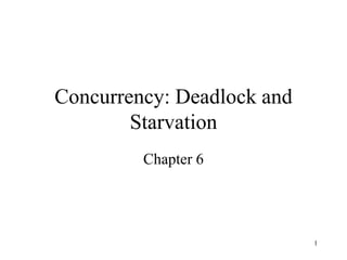 1
Concurrency: Deadlock and
Starvation
Chapter 6
 