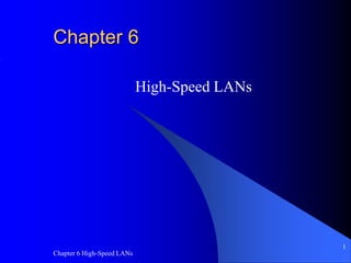 Chapter 6 High-Speed LANs
1
Chapter 6
High-Speed LANs
 