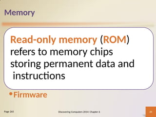 Memory
Read-only memory (ROM)
refers to memory chips
storing permanent data and
instructions
•Firmware
Discovering Computers 2014: Chapter 6 25
Page 265
 