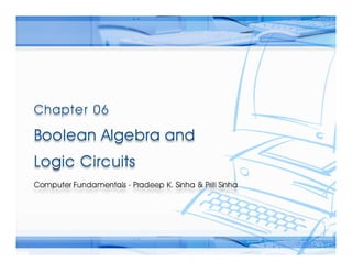 Computer Fundamentals: Pradeep K. Sinha & Priti SinhaComputer Fundamentals: Pradeep K. Sinha & Priti Sinha
Slide 1/78Chapter 6: Boolean Algebra and Logic CircuitsRef. Page
 