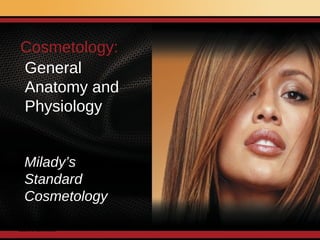 Milady’s  Standard Cosmetology Cosmetology:   General  Anatomy and  Physiology 