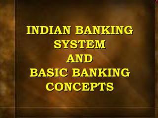 INDIAN BANKING SYSTEM AND BASIC BANKING CONCEPTS 