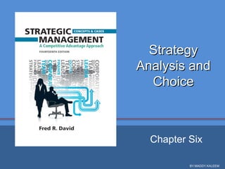 StrategyStrategy
Analysis andAnalysis and
ChoiceChoice
Chapter Six
BY:MADDY.KALEEM
 