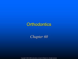 Orthodontics
Chapter 60
Copyright © 2009, 2006 by Saunders, an imprint of Elsevier Inc. All rights reserved.
 