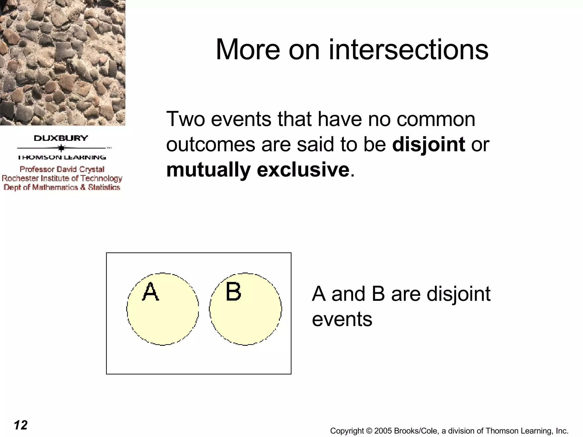 More on intersections Two events that have no common outcomes are said to be  disjoint  or  mutually exclusive . A and B are disjoint events 
