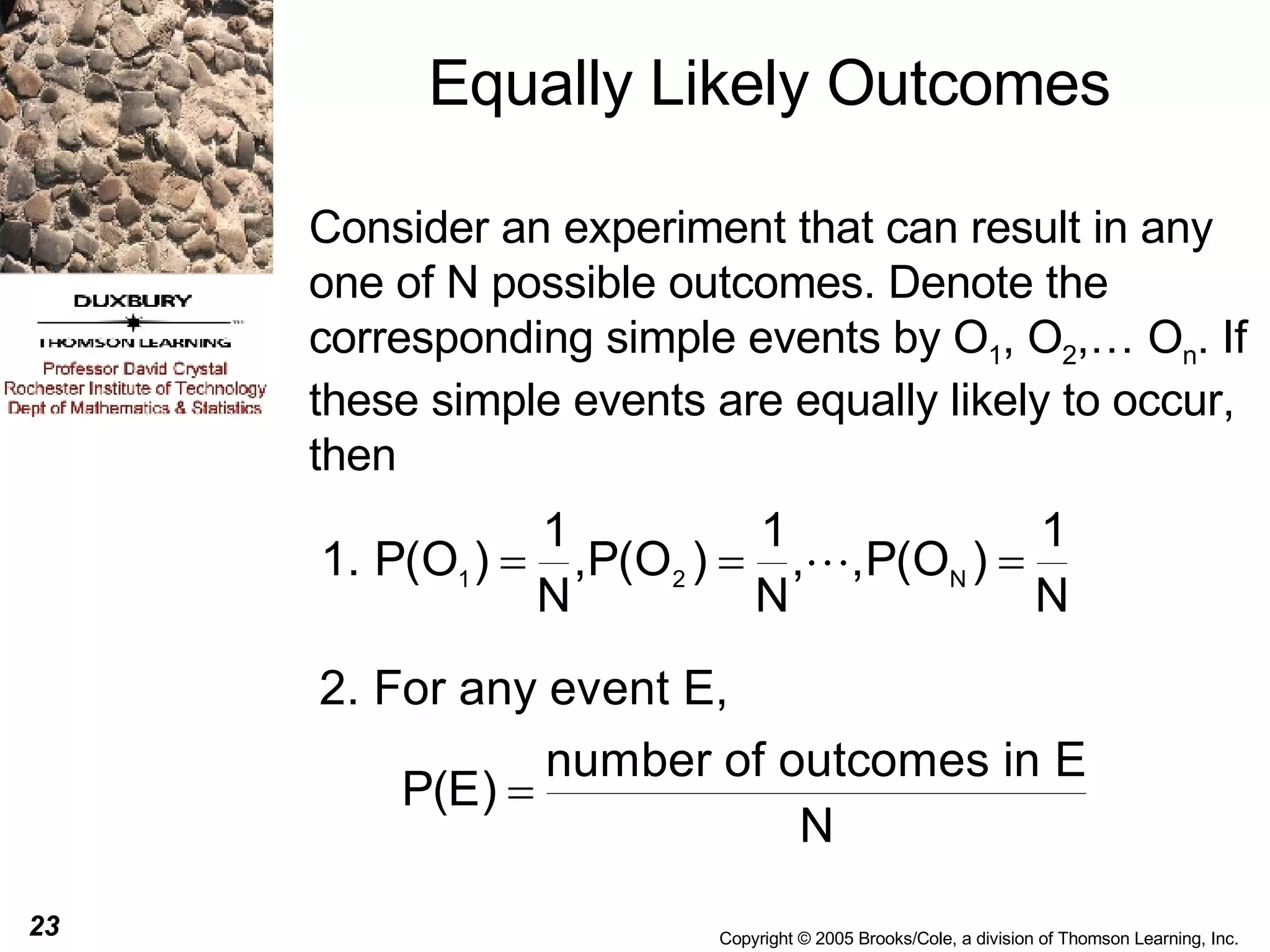 Equally Likely Outcomes Consider an experiment that can result in any one of N possible outcomes. Denote the corresponding simple events by O 1 , O 2 ,… O n . If these simple events are equally likely to occur, then 