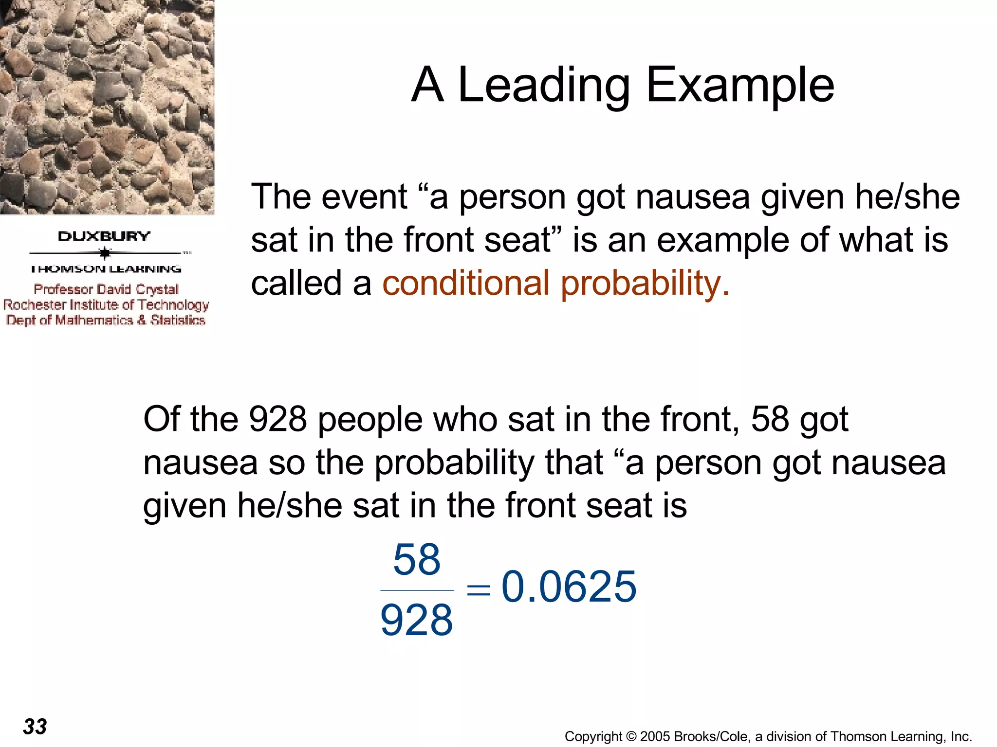 A Leading Example The event “a person got nausea given he/she sat in the front seat” is an example of what is called a  conditional probability. Of the 928 people who sat in the front, 58 got nausea so the probability that “a person got nausea given he/she sat in the front seat is 