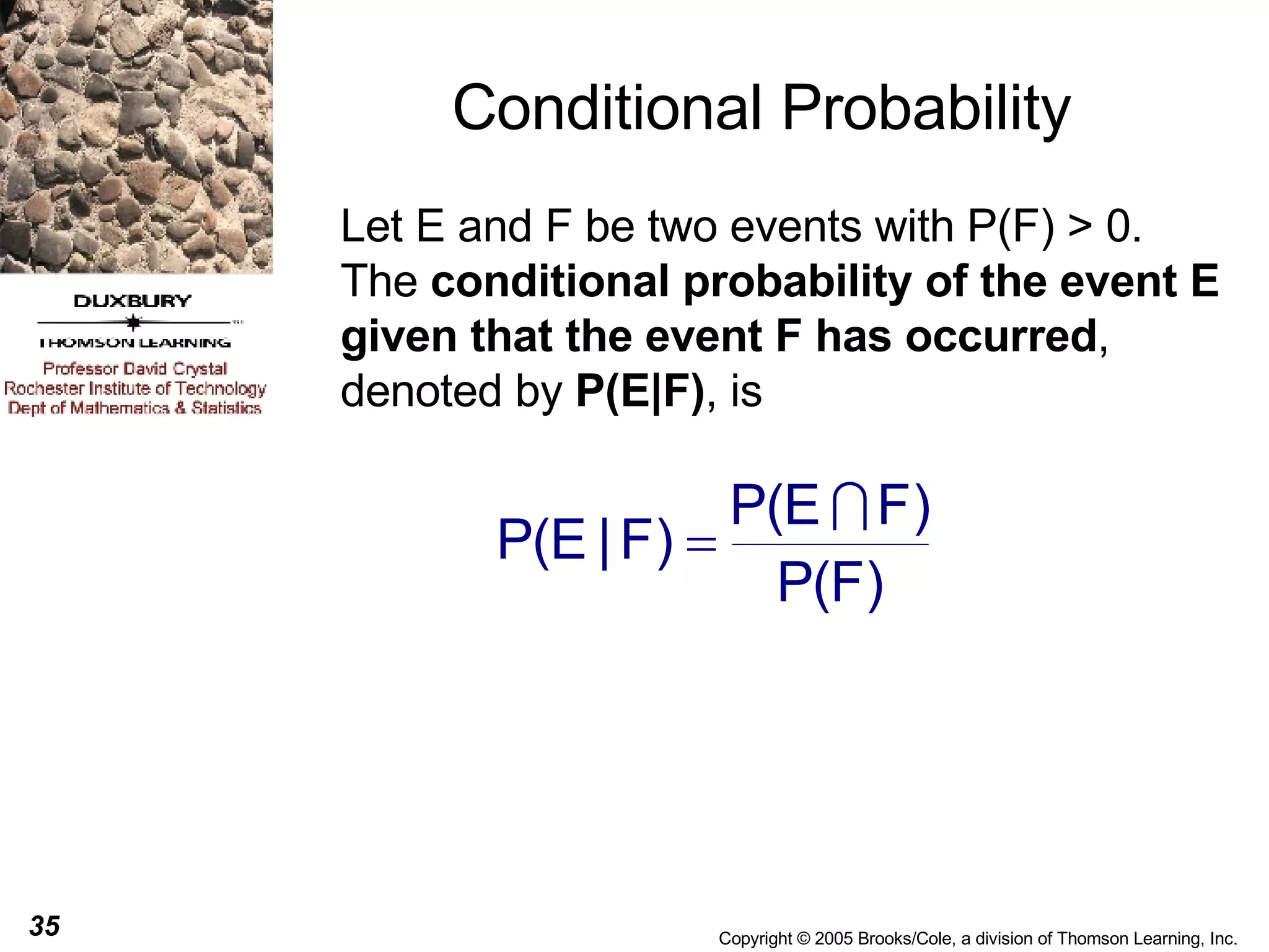 Conditional Probability Let E and F be two events with P(F) > 0. The  conditional probability of the event E given that the event F has occurred , denoted by  P(E|F) , is 