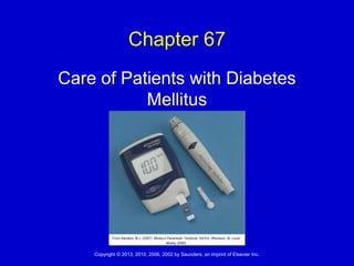Copyright © 2013, 2010, 2006, 2002 by Saunders, an imprint of Elsevier Inc.
Chapter 67
Care of Patients with Diabetes
Mellitus
 