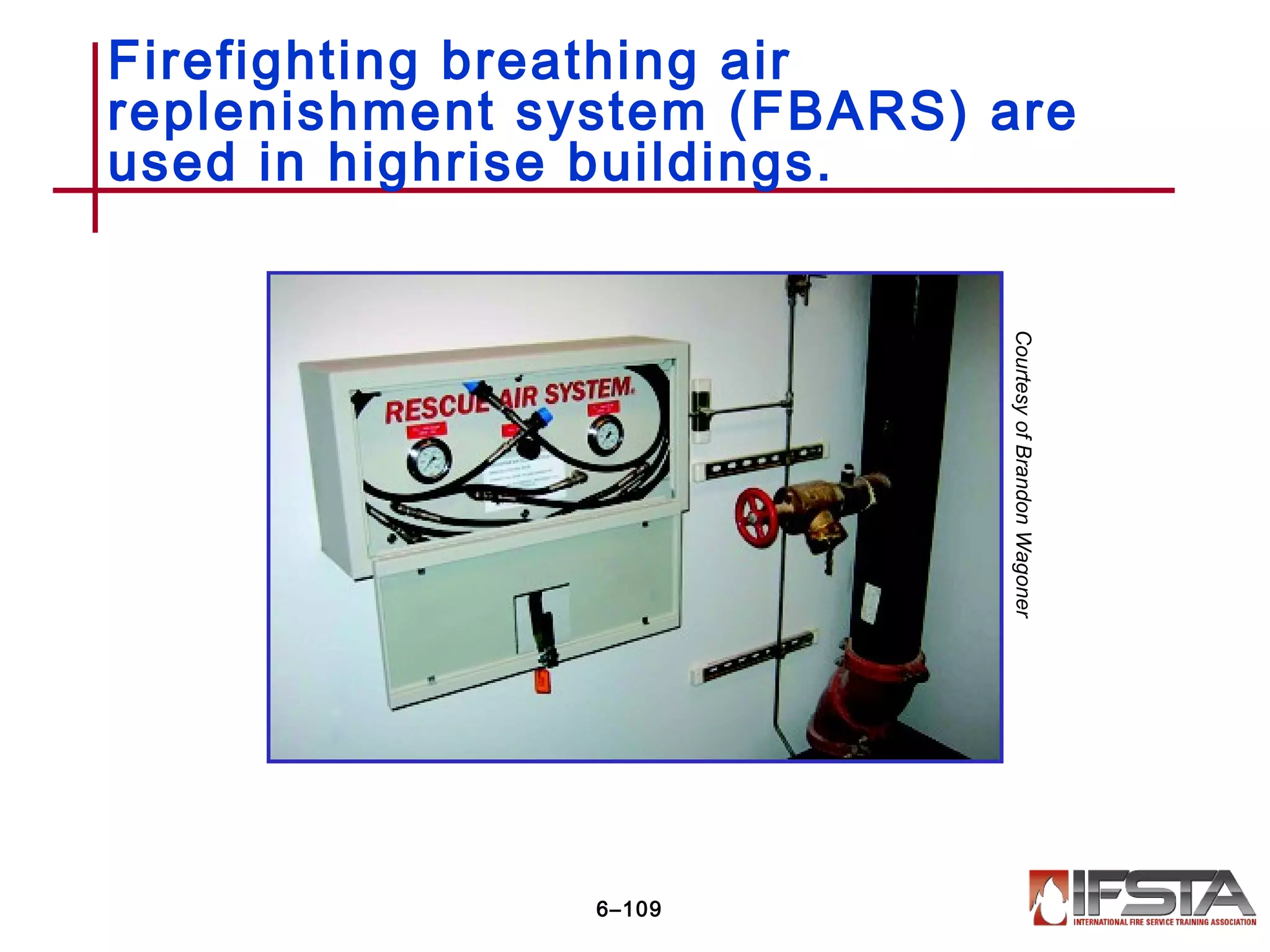 Firefighting breathing air
replenishment system (FBARS) are
used in highrise buildings.
6–109
CourtesyofBrandonWagoner
 