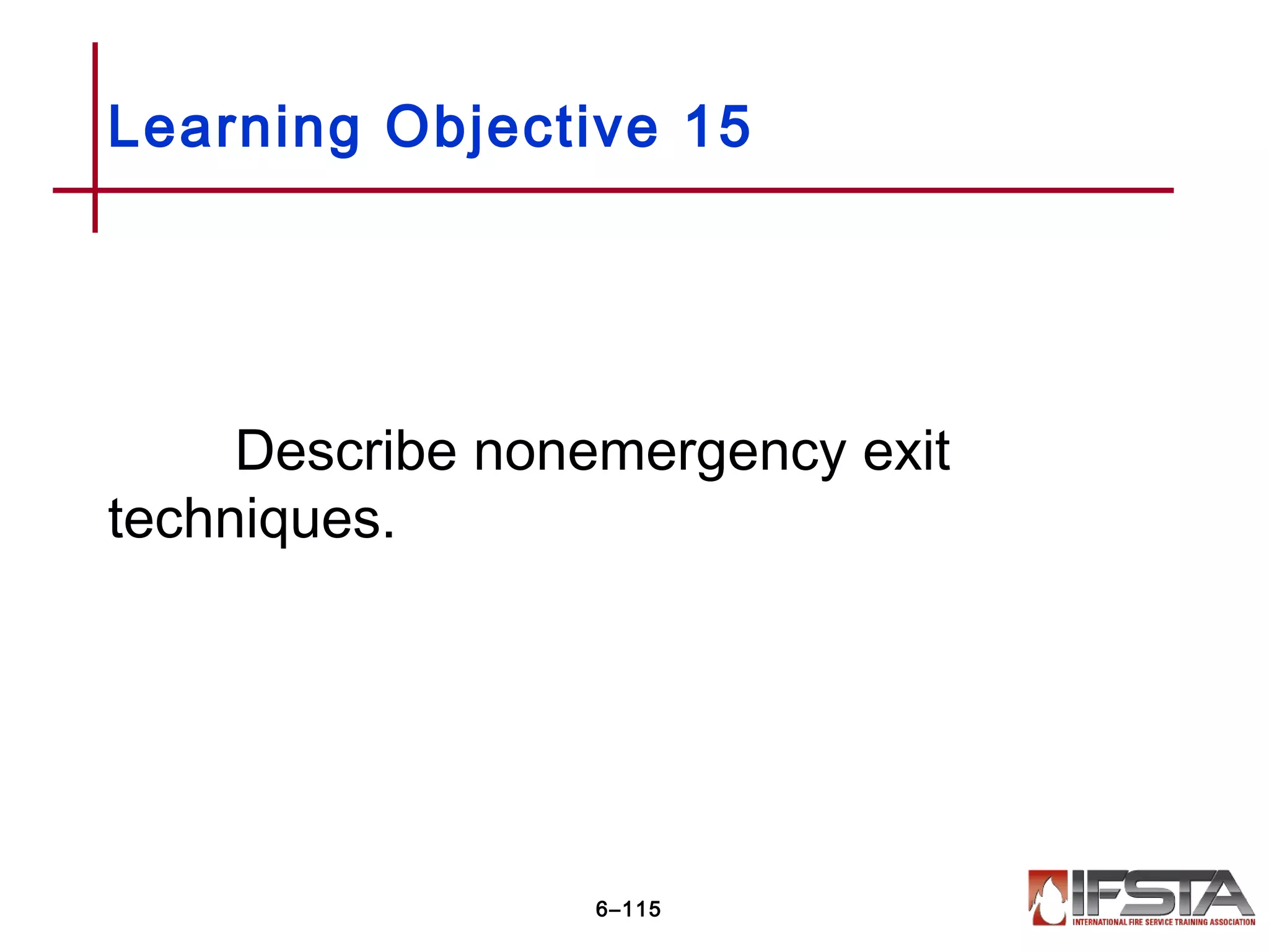 Describe nonemergency exit
techniques.
Learning Objective 15
6–115
 