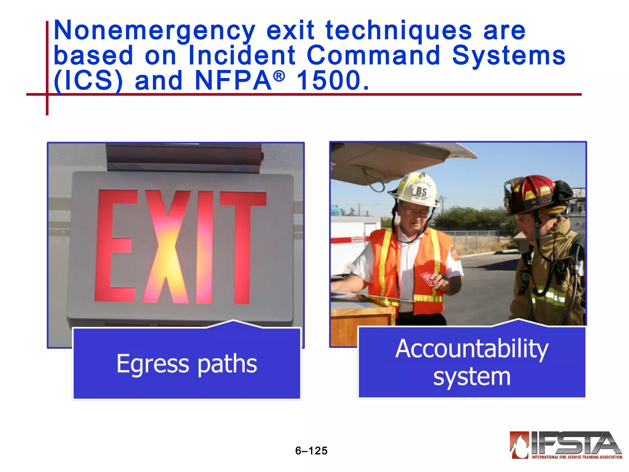 Nonemergency exit techniques are
based on Incident Command Systems
(ICS) and NFPA®
1500.
6–125
 