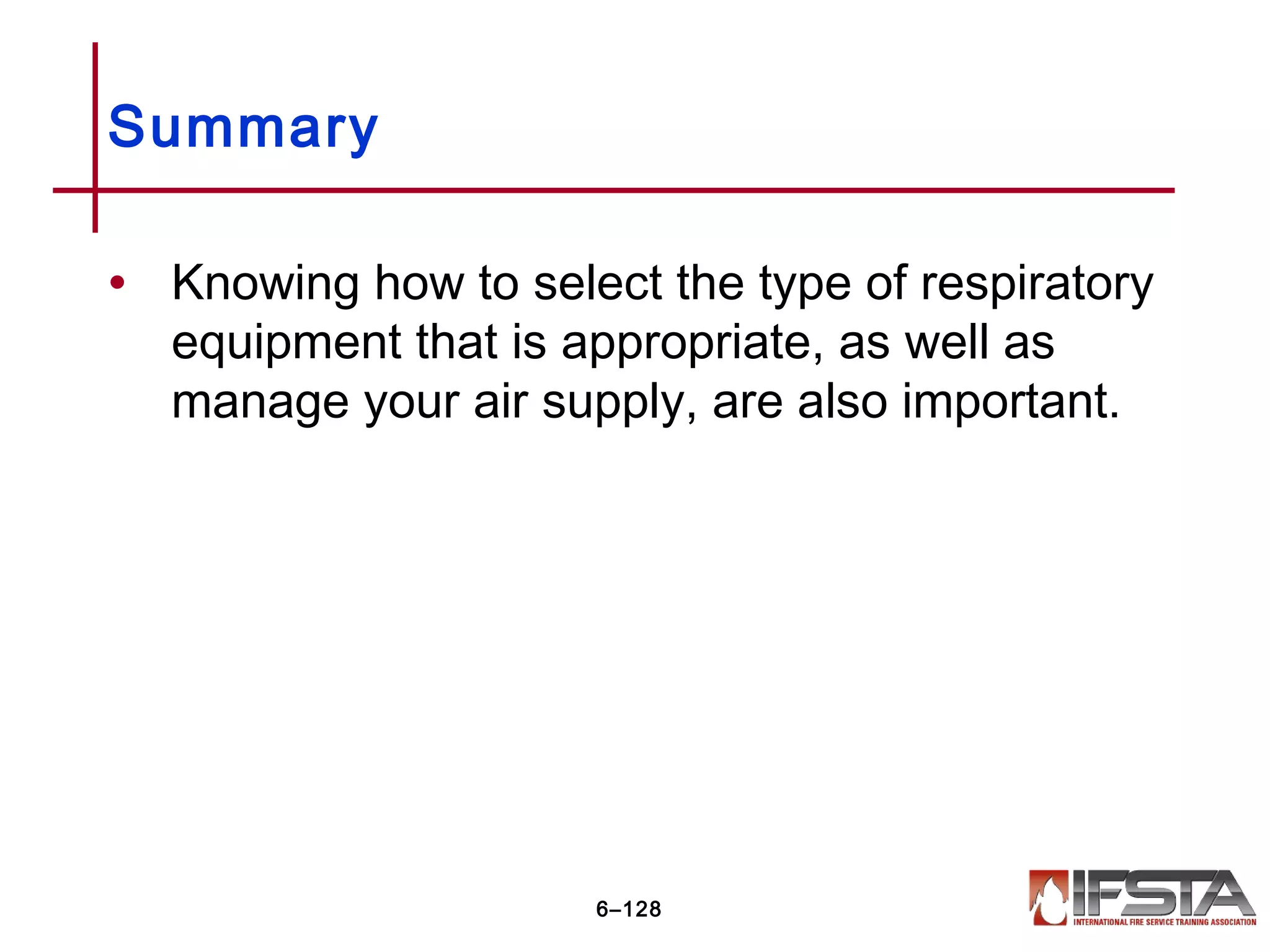 • Knowing how to select the type of respiratory
equipment that is appropriate, as well as
manage your air supply, are also important.
Summary
6–128
 