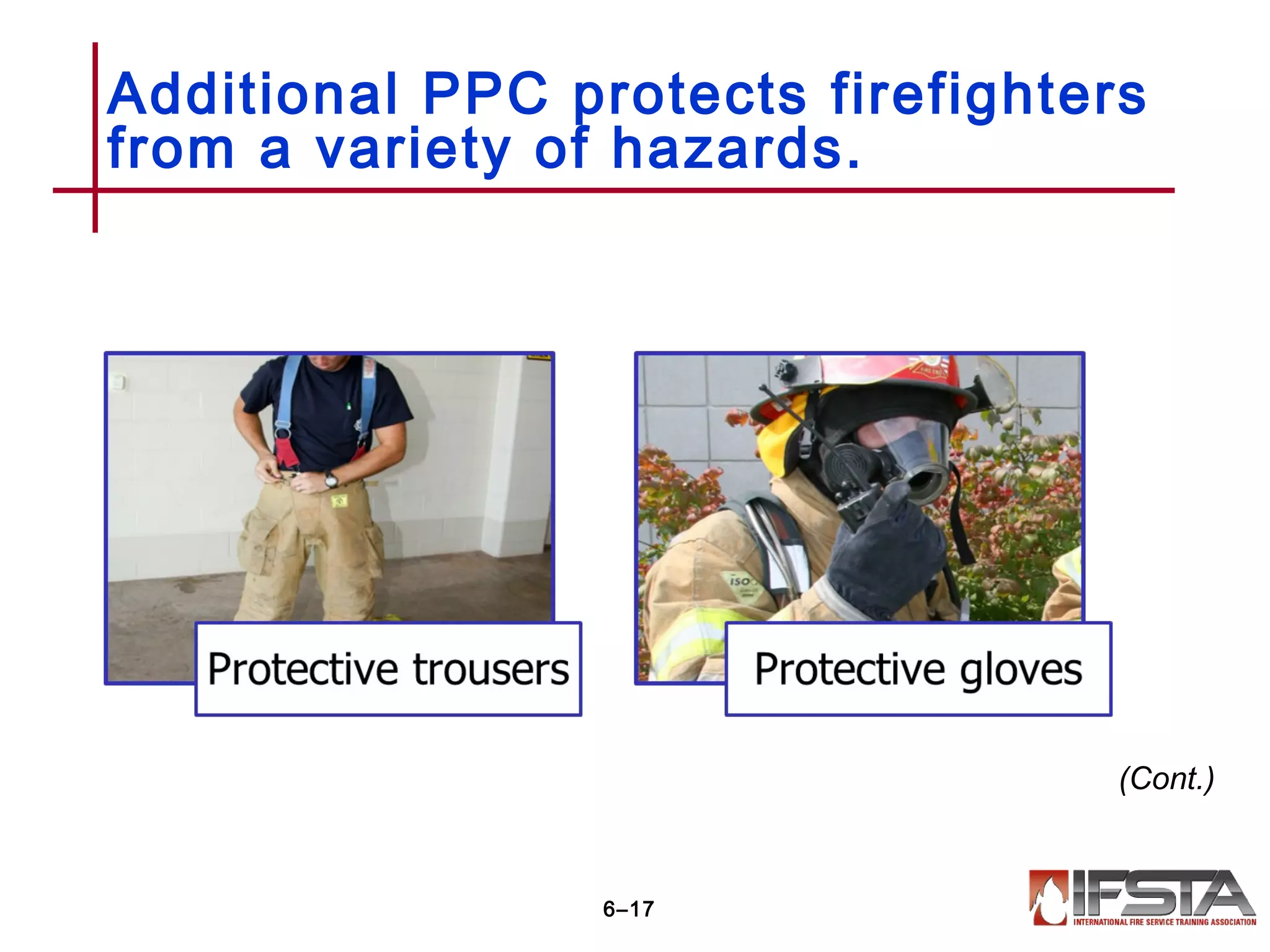 Additional PPC protects firefighters
from a variety of hazards.
6–17
(Cont.)
 