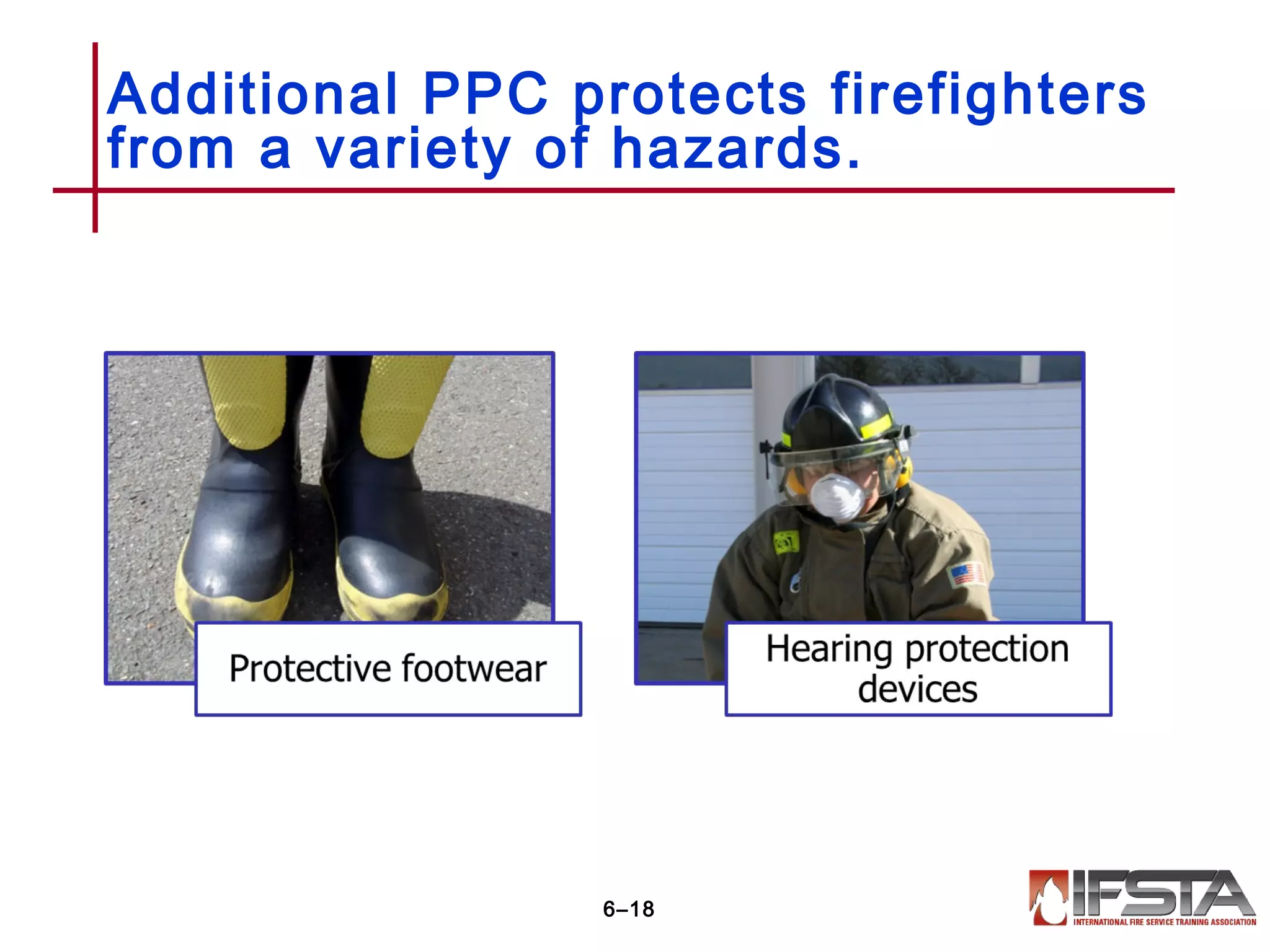 Additional PPC protects firefighters
from a variety of hazards.
6–18
 