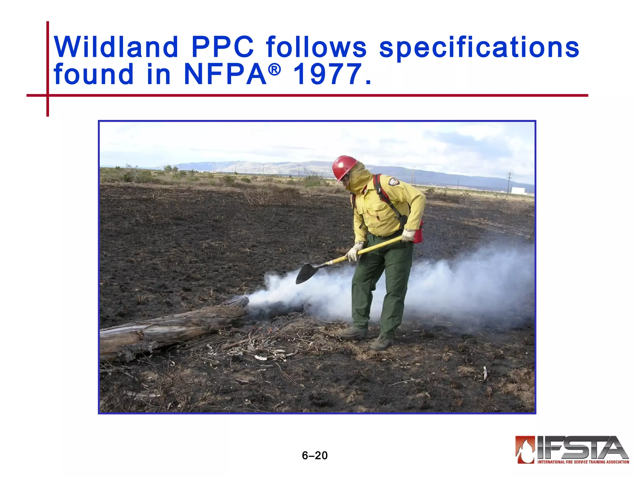 Wildland PPC follows specifications
found in NFPA®
1977.
6–20
 