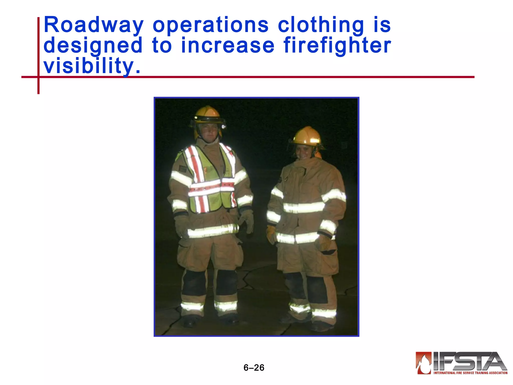 Roadway operations clothing is
designed to increase firefighter
visibility.
6–26
 