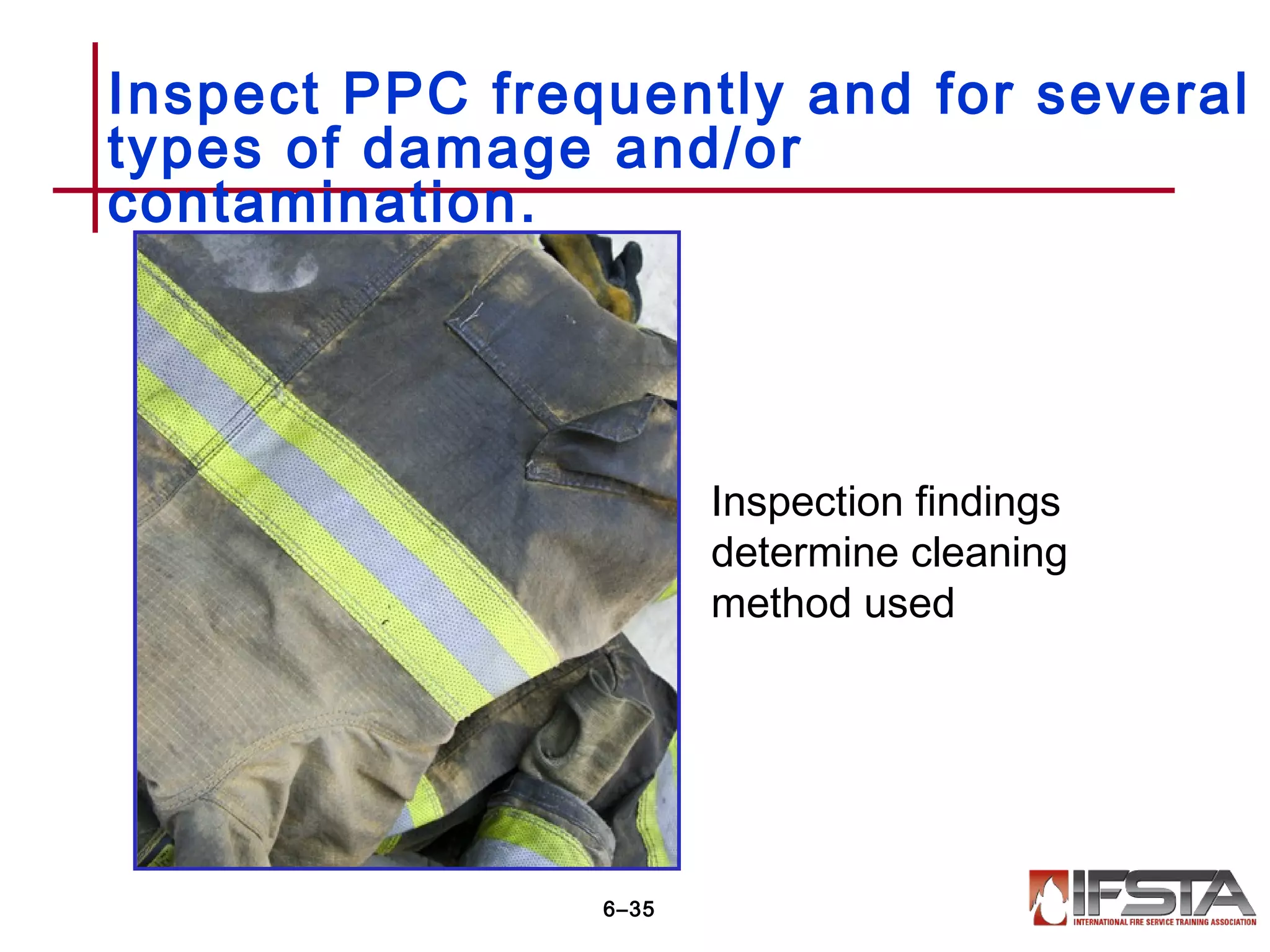 Inspect PPC frequently and for several
types of damage and/or
contamination.
6–35
Inspection findings
determine cleaning
method used
 