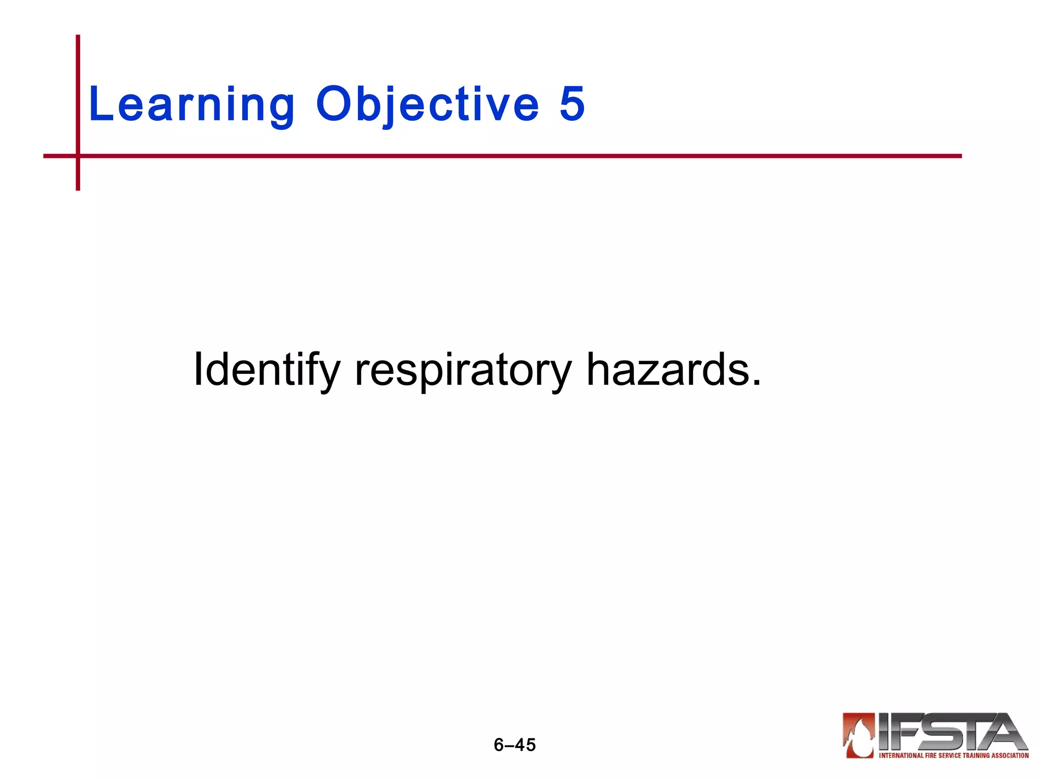 Identify respiratory hazards.
Learning Objective 5
6–45
 