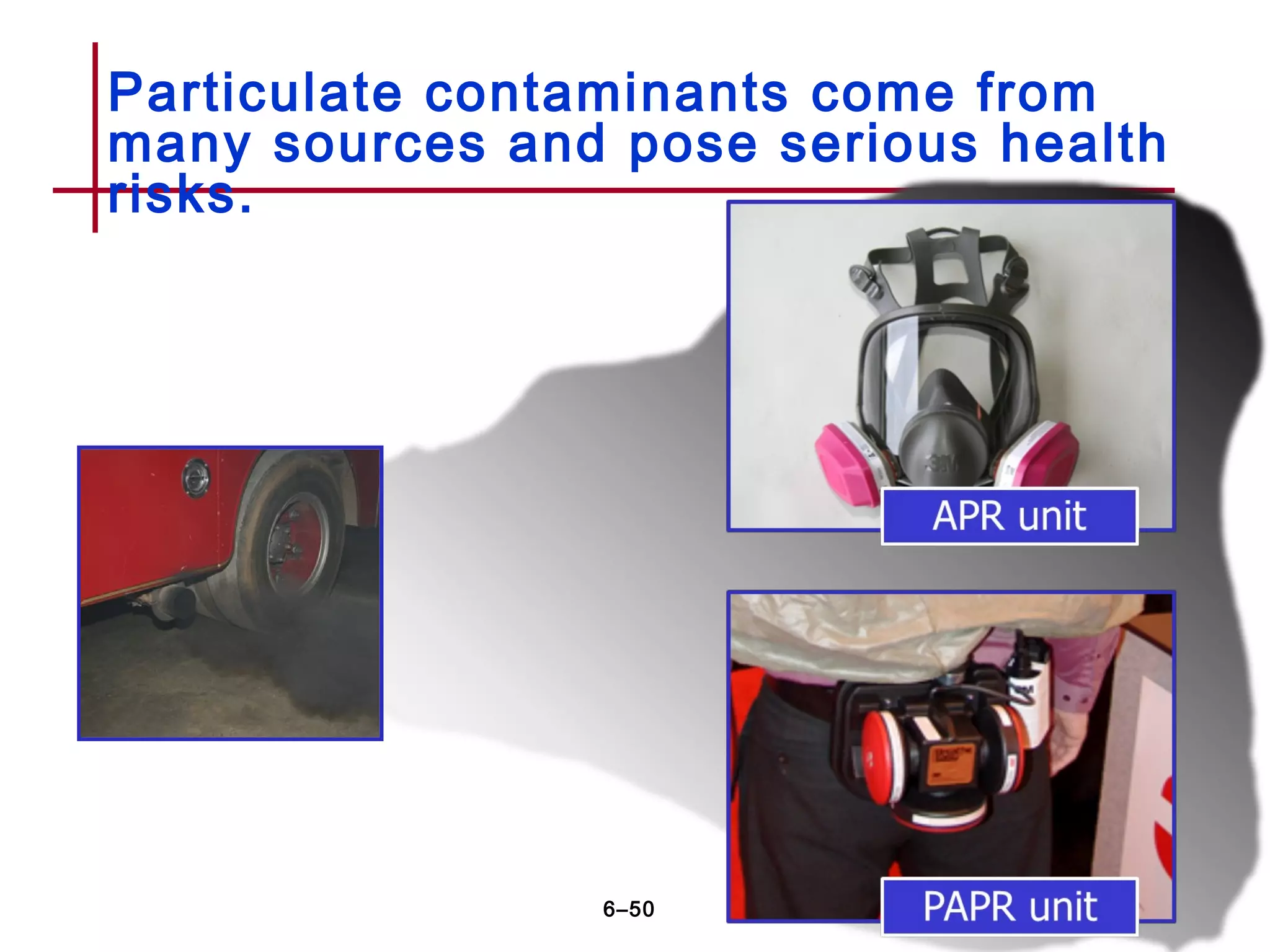 Particulate contaminants come from
many sources and pose serious health
risks.
6–50
 