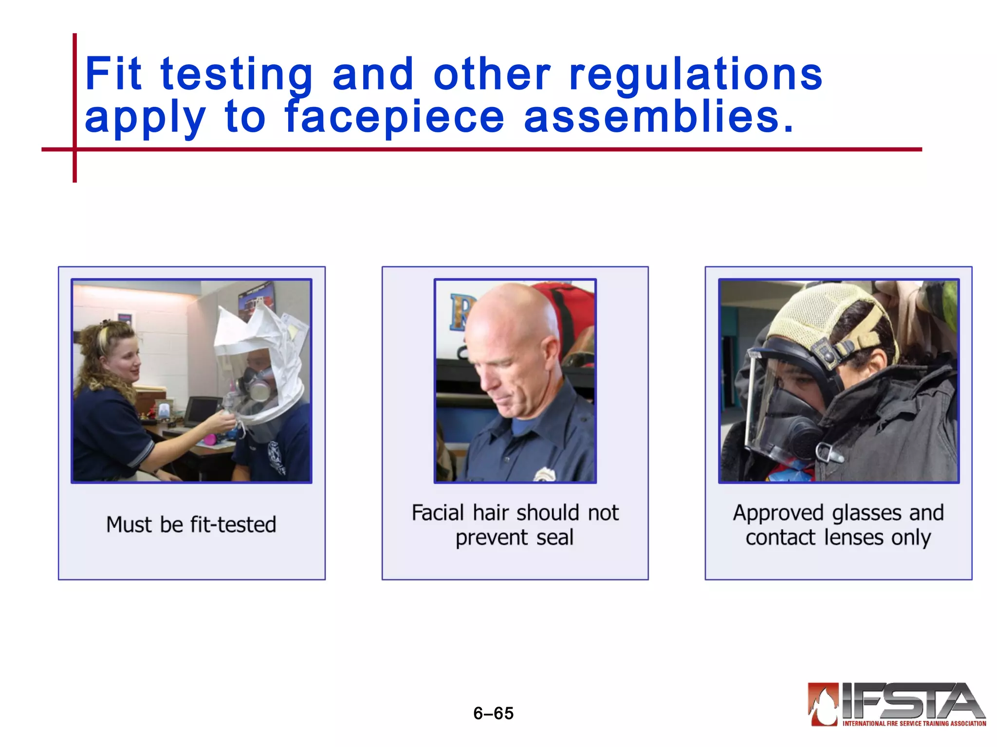 Fit testing and other regulations
apply to facepiece assemblies.
6–65
 
