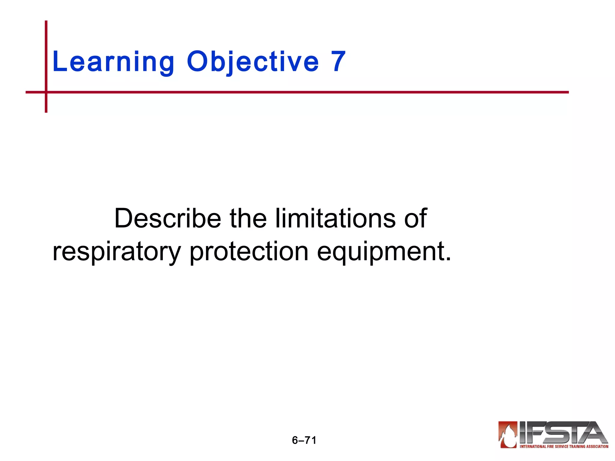 Describe the limitations of
respiratory protection equipment.
Learning Objective 7
6–71
 