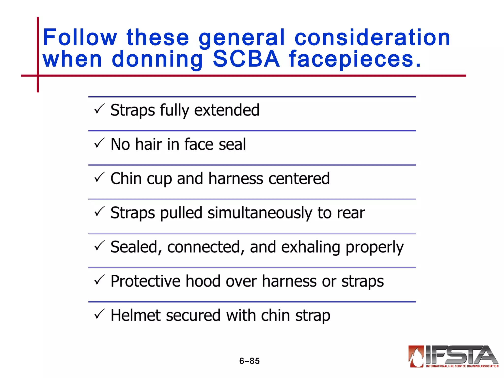 Follow these general consideration
when donning SCBA facepieces.
6–85
 