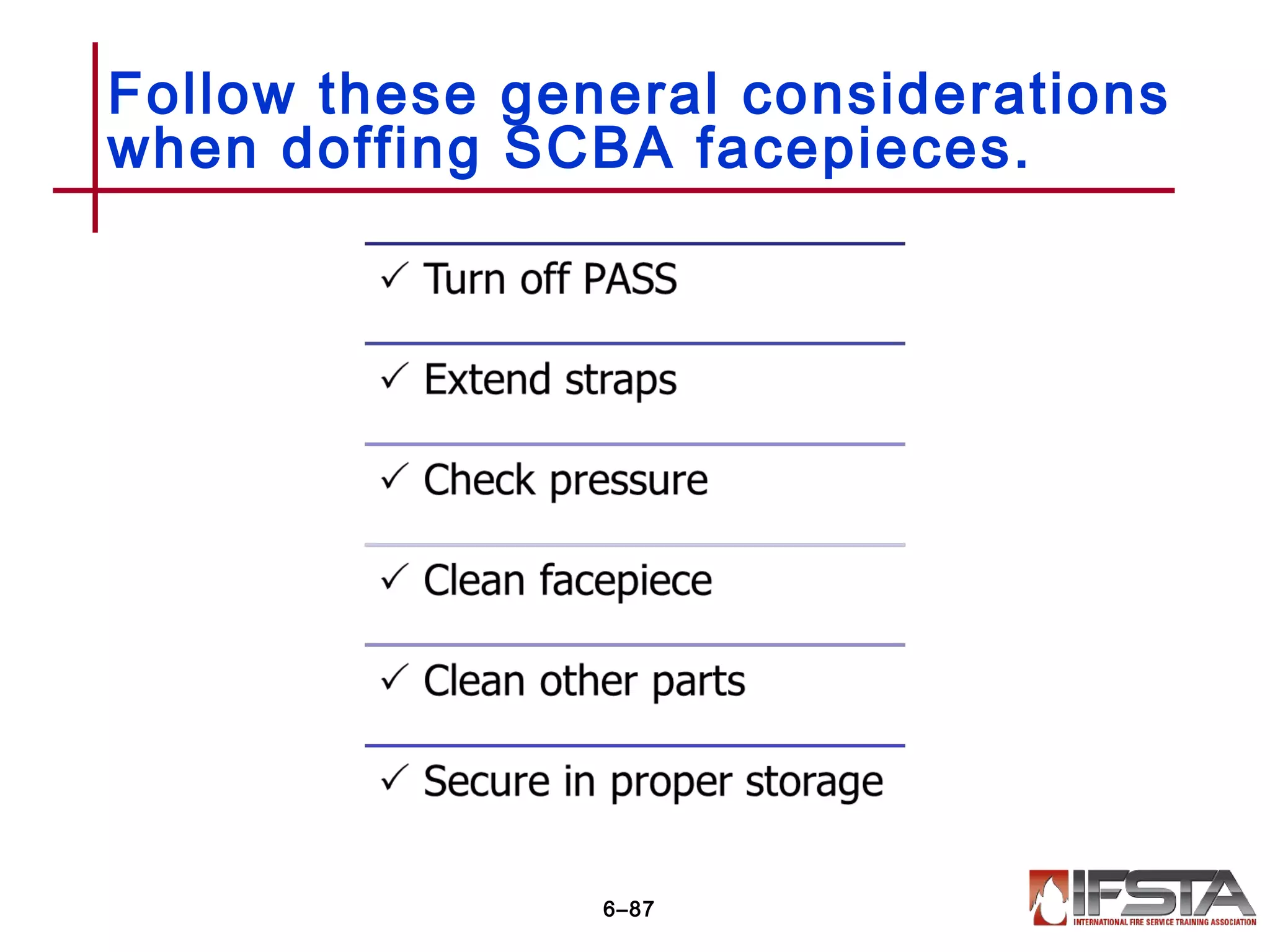 Follow these general considerations
when doffing SCBA facepieces.
6–87
 