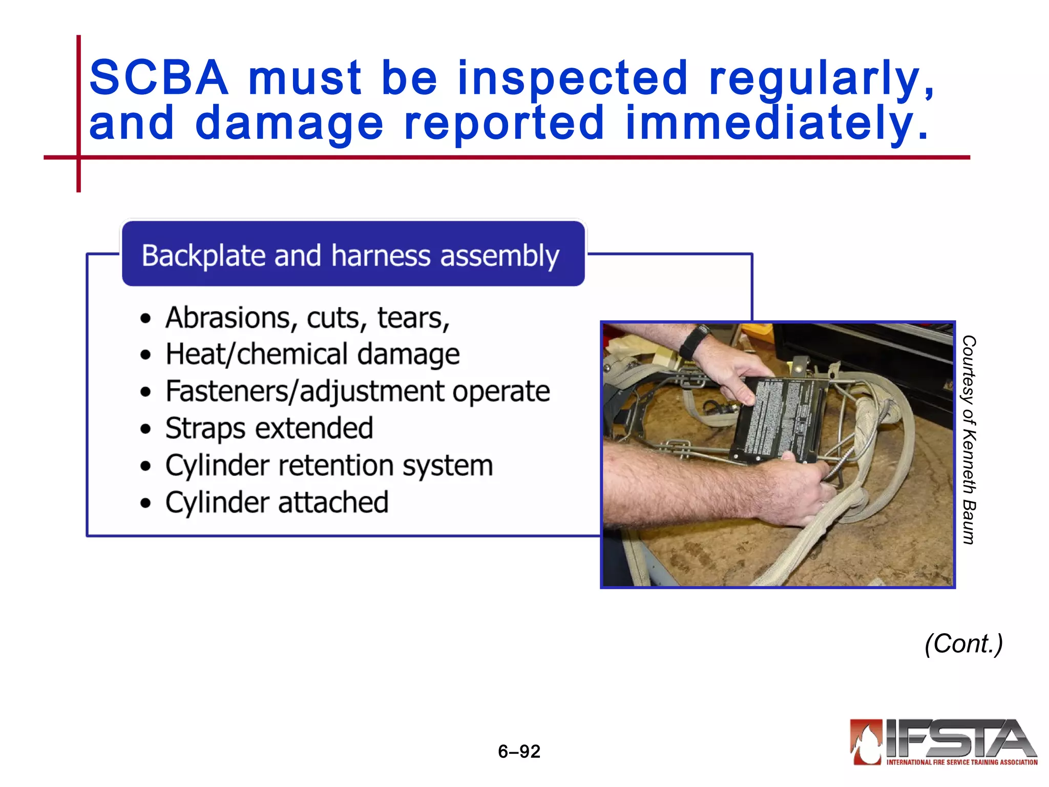SCBA must be inspected regularly,
and damage reported immediately.
6–92
(Cont.)
CourtesyofKennethBaum
 
